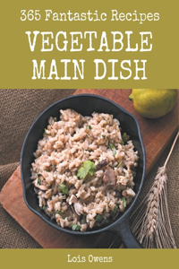 365 Fantastic Vegetable Main Dish Recipes