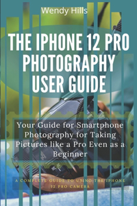 The iPhone 12 Pro Photography User Guide