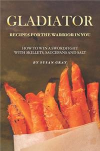 Gladiator - Recipes for The Warrior in You