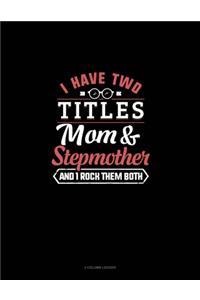 I Have Two Titles Mom And Stepmother And I Rock Them Both