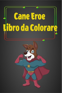 Cane Eroe Libro da Colorare: Per bambini e ragazzi, pagine da colorare divertenti e carine