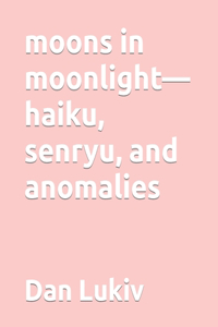 moons in moonlight-haiku, senryu, and anomalies