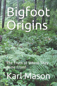 Bigfoot Origins: The Truth of Where They Come From!
