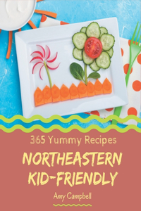 365 Yummy Northeastern Kid-Friendly Recipes: The Best Northeastern Kid-Friendly Cookbook on Earth