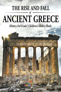 Rise and Fall of Ancient Greece - History 3rd Grade Children's History Books