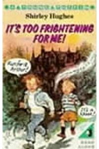 It's Too Frightening for Me!