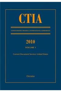 CTIA: Consolidated Treaties & International Agreements 2010 Vol 1: 2010 Issued August 2011