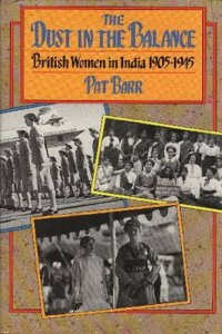 The Dust in the Balance: British Women in India 1905-1945