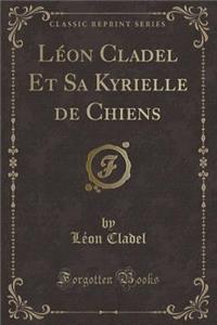 Léon Cladel Et Sa Kyrielle de Chiens (Classic Reprint)