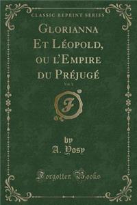 Glorianna Et LÃ©opold, Ou l'Empire Du PrÃ©jugÃ©, Vol. 1 (Classic Reprint)