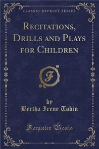 Recitations, Drills and Plays for Children (Classic Reprint)