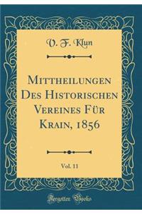 Mittheilungen Des Historischen Vereines Für Krain, 1856, Vol. 11 (Classic Reprint)