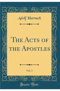 The Acts of the Apostles, Vol. 3 (Classic Reprint)