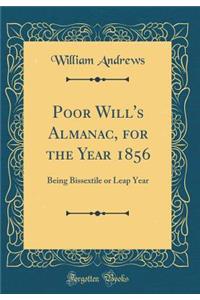 Poor Will's Almanac, for the Year 1856: Being Bissextile or Leap Year (Classic Reprint)