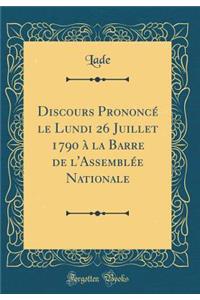 Discours Prononce Le Lundi 26 Juillet 1790 a la Barre de L'Assemblee Nationale (Classic Reprint)