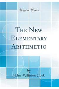 The New Elementary Arithmetic (Classic Reprint)