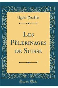 Les Pï¿½lerinages de Suisse (Classic Reprint)