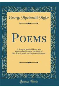 Poems: A Song of Jeweled Hours, the Queen of the Islands, the Bride of Bar-Cocab, the Last Day in the Hospital (Classic Reprint)