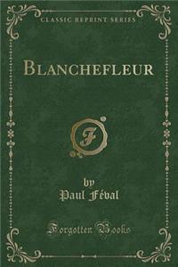 Blanchefleur (Classic Reprint)