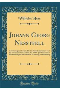 Johann Georg Nesstfell: Ein Beitrag zur Geschichte des Kunsthandwerkes und der Physikalischen Technik des XVIII. Jahrhunderts in den Ehemaligen Hochstiftern Würzburg und Bamberg (Classic Reprint)