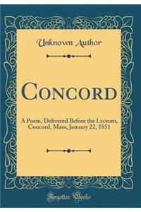 Concord: A Poem, Delivered Before the Lyceum, Concord, Mass, January 22, 1851 (Classic Reprint): A Poem, Delivered Before the Lyceum, Concord, Mass, January 22, 1851 (Classic Reprint)