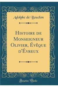 Histoire de Monseigneur Olivier, Ã?vÃªque d'Ã?vreux (Classic Reprint)