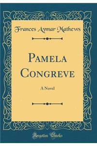 Pamela Congreve: A Novel (Classic Reprint)