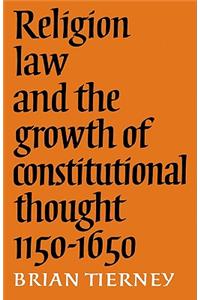 Religion, Law and the Growth of Constitutional Thought, 1150-1650