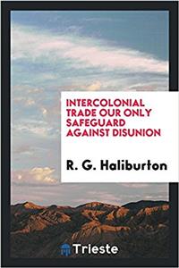 Intercolonial Trade Our Only Safeguard Against Disunion