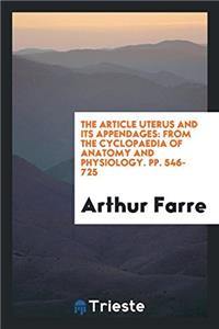 The Article Uterus and its appendages: From the Cyclopaedia of Anatomy and Physiology. pp. 546-725