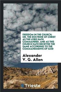 Freedom in the Church or the Doctrine of Christ, as the Lord Hath Commanded, and as This Church Hath Received the Same According to the Commandments of God