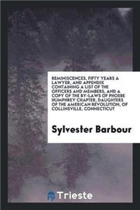 Reminiscences. Fifty Years a Lawyer, and Appendix Containing a List of the Officers and Members, and a Copy of the By-Laws of Phoebe Humphrey Chapter, Daughters of the American Revolution, of Collinsville, Connecticut