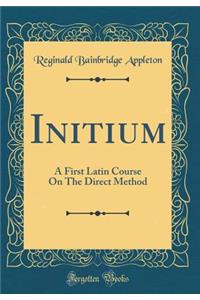 Initium: A First Latin Course on the Direct Method (Classic Reprint)