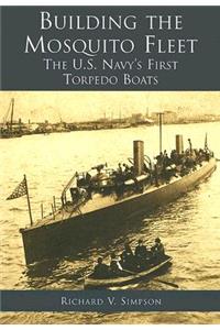 Building the Mosquito Fleet:: The Us Navy's First Torpedo Boats