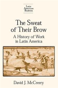 Sweat of Their Brow: A History of Work in Latin America