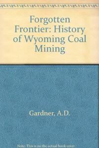 Forgotten Frontier: A History of Wyoming Coal Mining