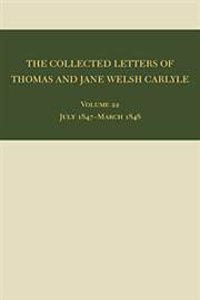 The Collected Letters of Thomas and Jane Welsh Carlyle: July 1847-March 1848, Volume 22