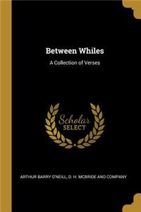 Between Whiles