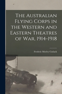 Australian Flying Corps in the Western and Eastern Theatres of War, 1914-1918