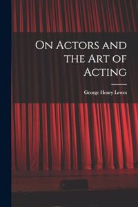 On Actors and the art of Acting