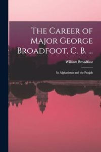 Career of Major George Broadfoot, C. B. ...