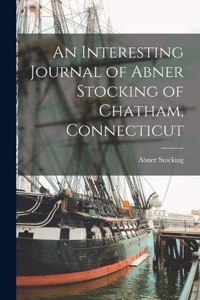 Interesting Journal of Abner Stocking of Chatham, Connecticut