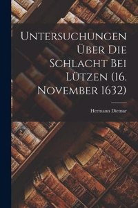 Untersuchungen Über Die Schlacht Bei Lützen (16. November 1632)