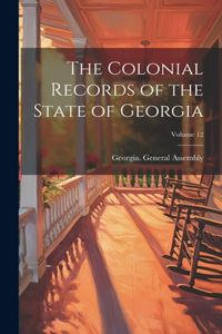 Colonial Records of the State of Georgia; Volume 12