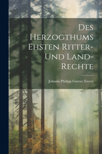 Des Herzogthums Ehsten Ritter- und Land-Rechte