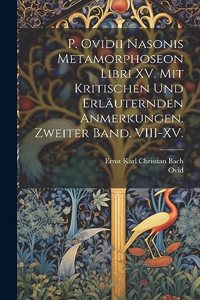 P. Ovidii Nasonis Metamorphoseon Libri XV. Mit kritischen und erläuternden Anmerkungen. Zweiter Band. VIII-XV.