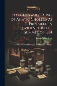 Statistics and Causes of Asiatic Cholera As It Prevailed in Providence in the Summer of 1854