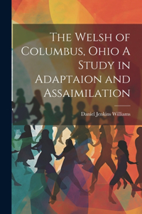 Welsh of Columbus, Ohio A Study in Adaptaion and Assaimilation