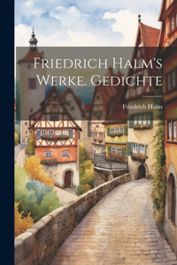 Friedrich Halm's Werke. Gedichte