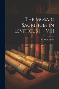 The Mosaic Sacrifices in Leviticus I. - VIII